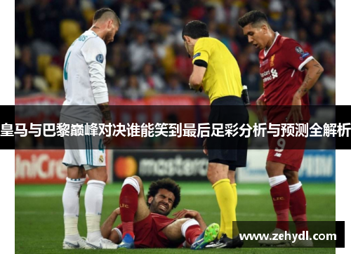 皇马与巴黎巅峰对决谁能笑到最后足彩分析与预测全解析