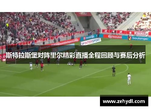 斯特拉斯堡对阵里尔精彩直播全程回顾与赛后分析
