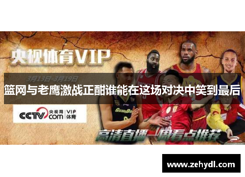 篮网与老鹰激战正酣谁能在这场对决中笑到最后